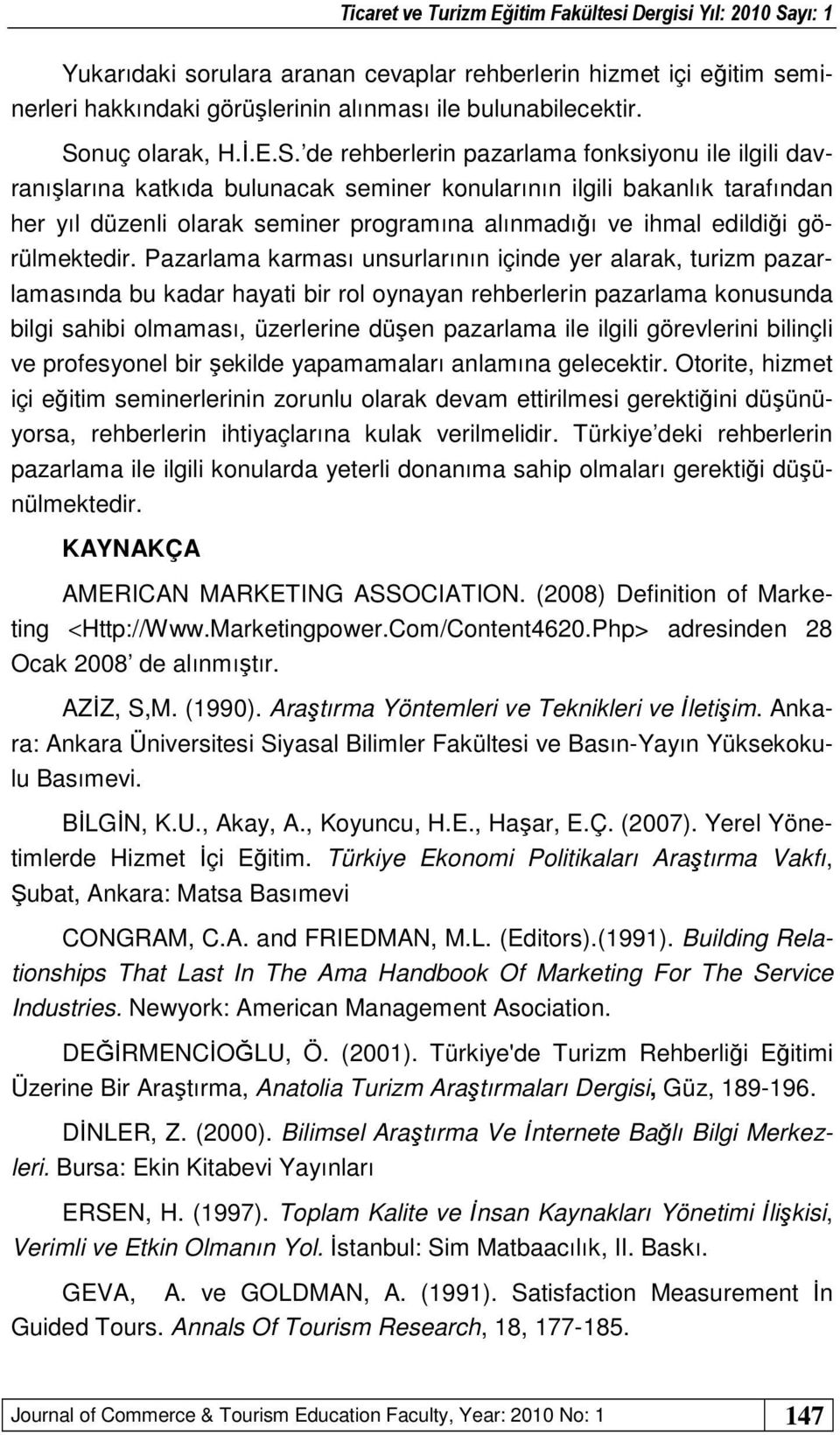 de rehberlerin pazarlama fonksiyonu ile ilgili davranışlarına katkıda bulunacak seminer konularının ilgili bakanlık tarafından her yıl düzenli olarak seminer programına alınmadığı ve ihmal edildiği