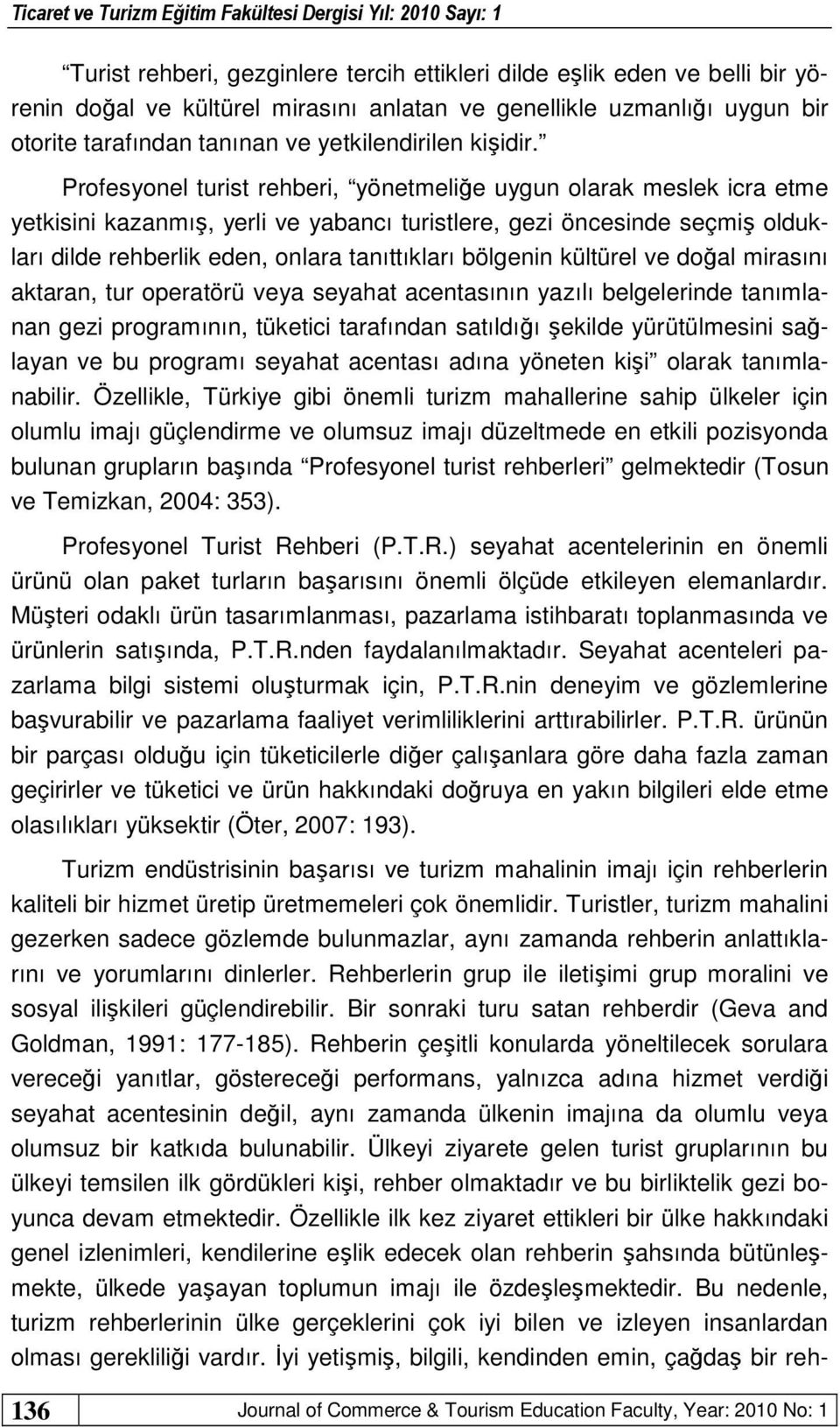 Profesyonel turist rehberi, yönetmeliğe uygun olarak meslek icra etme yetkisini kazanmış, yerli ve yabancı turistlere, gezi öncesinde seçmiş oldukları dilde rehberlik eden, onlara tanıttıkları