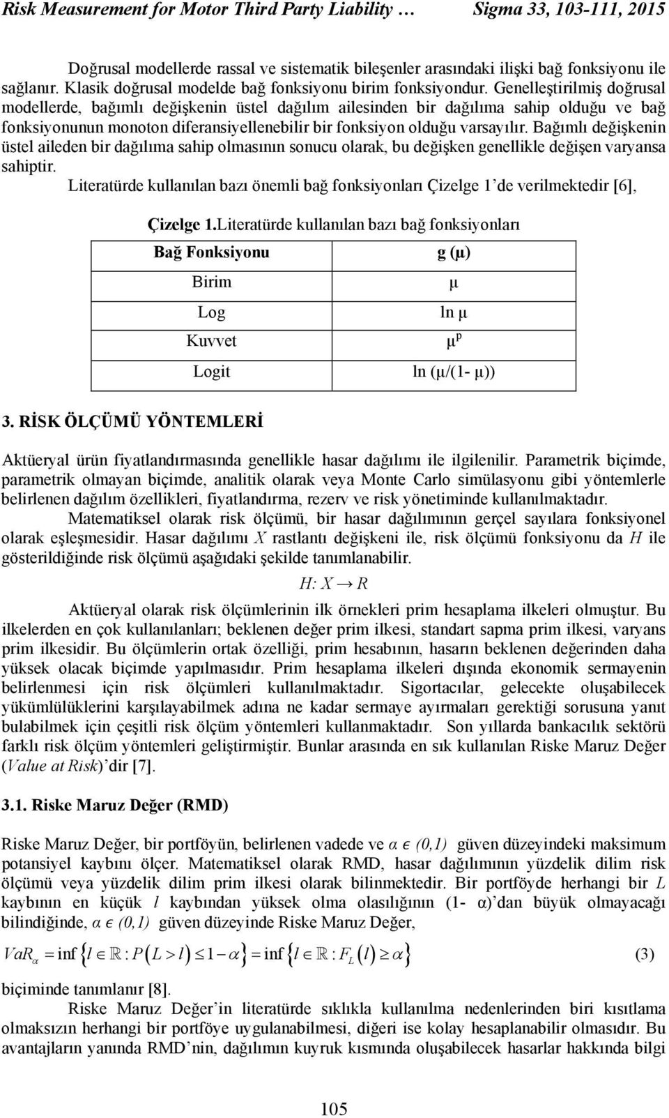 Genelleştirilmiş doğrusal modellerde, bağımlı değişkenin üstel dağılım ailesinden bir dağılıma sahip olduğu ve bağ fonksiyonunun monoton diferansiyellenebilir bir fonksiyon olduğu varsayılır.