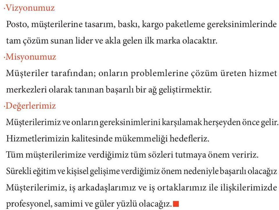 Değerlerimiz Müşterilerimiz ve onların gereksinimlerini karşılamak herşeyden önce gelir. Hizmetlerimizin kalitesinde mükemmeliği hedefleriz.