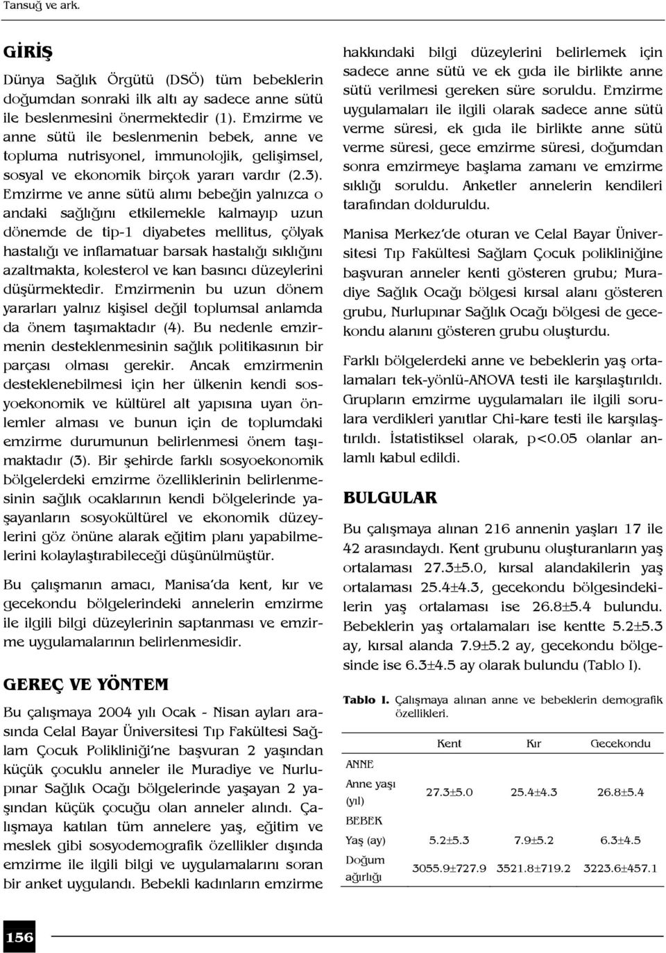 Emzirme ve anne sütü alımı bebeğin yalnızca o andaki sağlığını etkilemekle kalmayıp uzun dönemde de tip-1 diyabetes mellitus, çölyak hastalığı ve inflamatuar barsak hastalığı sıklığını azaltmakta,