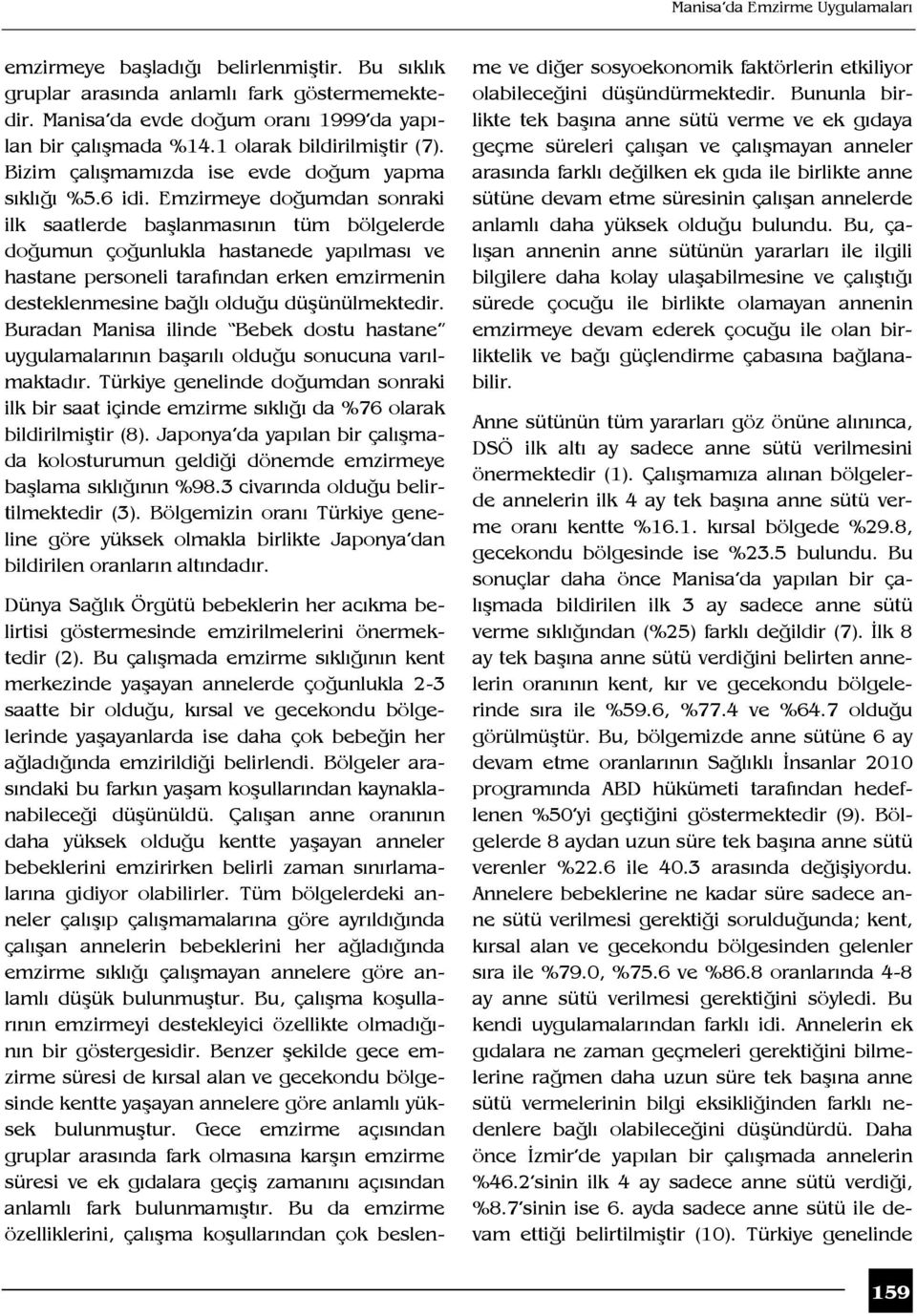 Emzirmeye doğumdan sonraki ilk saatlerde başlanmasının tüm bölgelerde doğumun çoğunlukla hastanede yapılması ve hastane personeli tarafından erken emzirmenin desteklenmesine bağlı olduğu