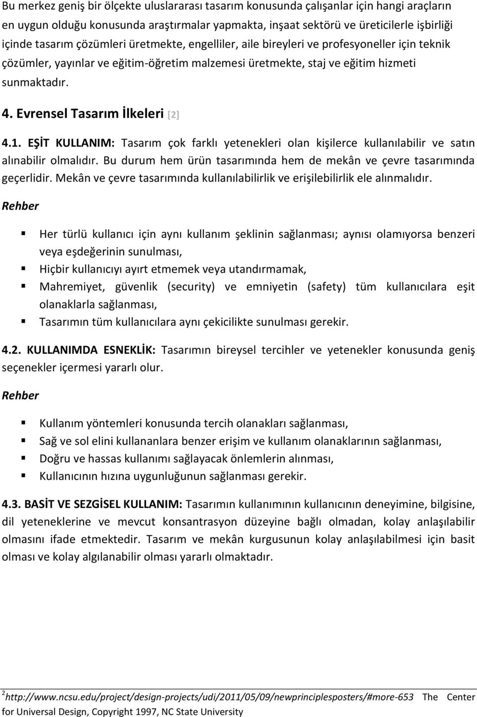 Evrensel Tasarım İlkeleri [2] 4.1. EŞİT KULLANIM: Tasarım çok farklı yetenekleri olan kişilerce kullanılabilir ve satın alınabilir olmalıdır.