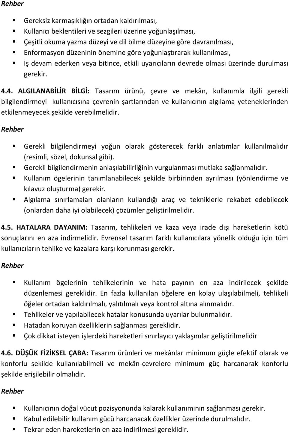 4. ALGILANABİLİR BİLGİ: Tasarım ürünü, çevre ve mekân, kullanımla ilgili gerekli bilgilendirmeyi kullanıcısına çevrenin şartlarından ve kullanıcının algılama yeteneklerinden etkilenmeyecek şekilde