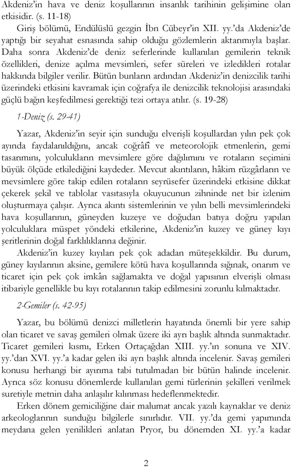 Daha sonra Akdeniz de deniz seferlerinde kullanılan gemilerin teknik özellikleri, denize açılma mevsimleri, sefer süreleri ve izledikleri rotalar hakkında bilgiler verilir.