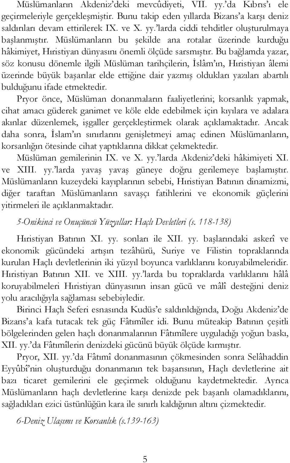 Bu bağlamda yazar, söz konusu dönemle ilgili Müslüman tarihçilerin, İslâm ın, Hıristiyan âlemi üzerinde büyük başarılar elde ettiğine dair yazmış oldukları yazıları abartılı bulduğunu ifade