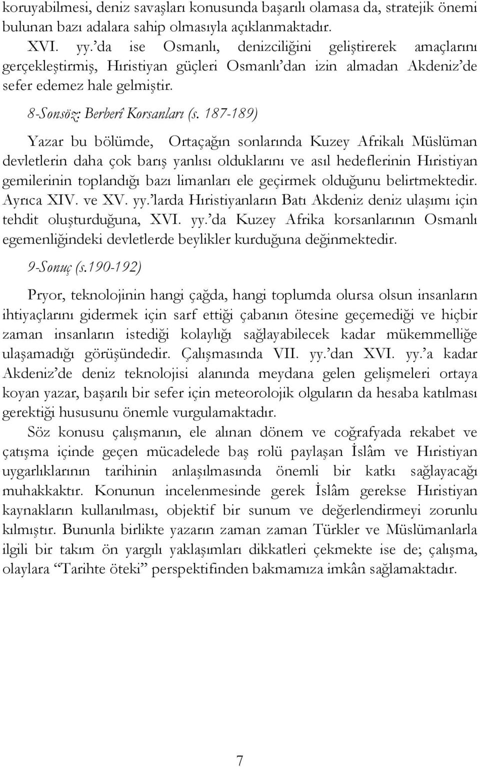 187-189) Yazar bu bölümde, Ortaçağın sonlarında Kuzey Afrikalı Müslüman devletlerin daha çok barış yanlısı olduklarını ve asıl hedeflerinin Hıristiyan gemilerinin toplandığı bazı limanları ele