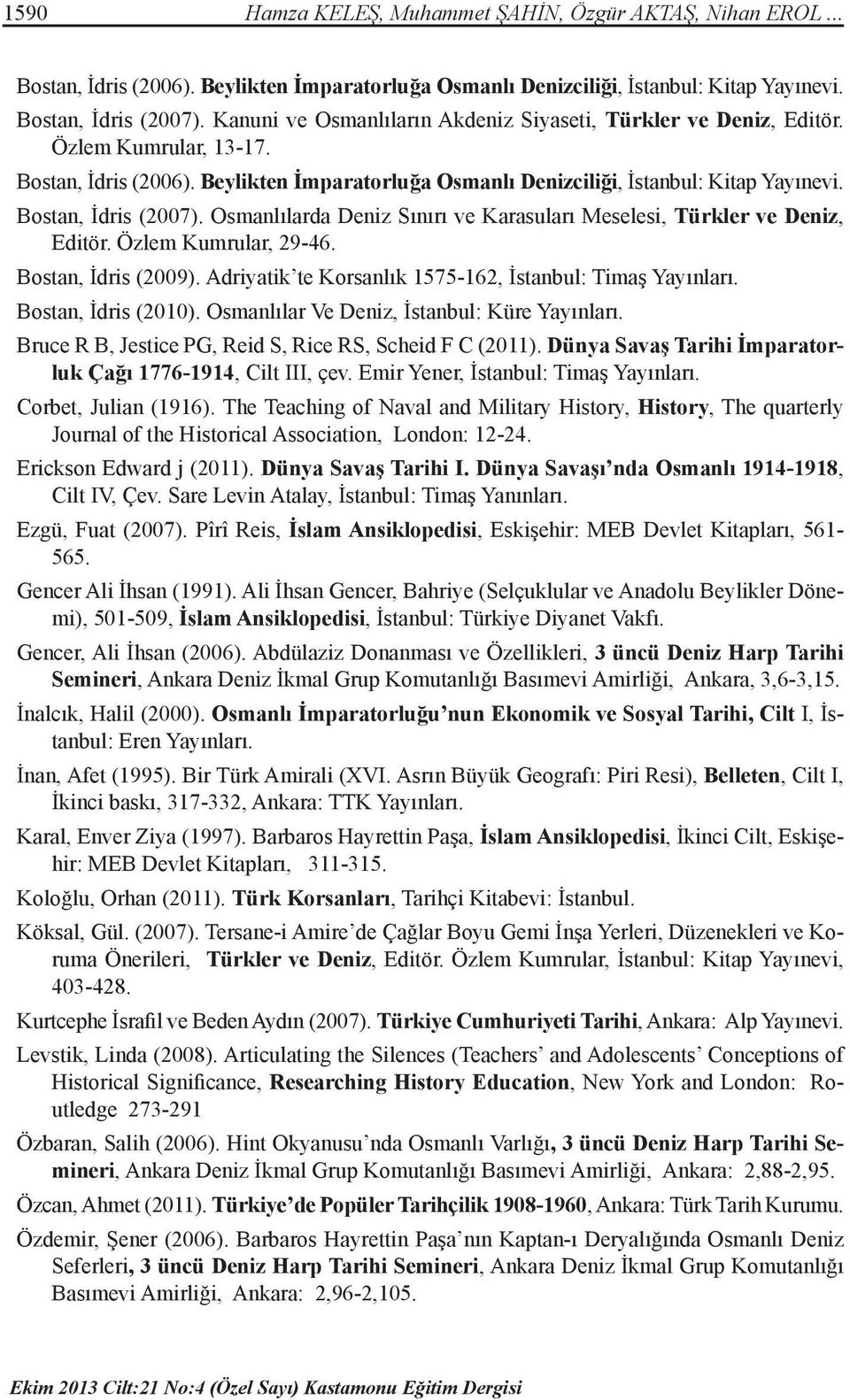 Bostan, İdris (2007). Osmanlılarda Deniz Sınırı ve Karasuları Meselesi, Türkler ve Deniz, Editör. Özlem Kumrular, 29-46. Bostan, İdris (2009).