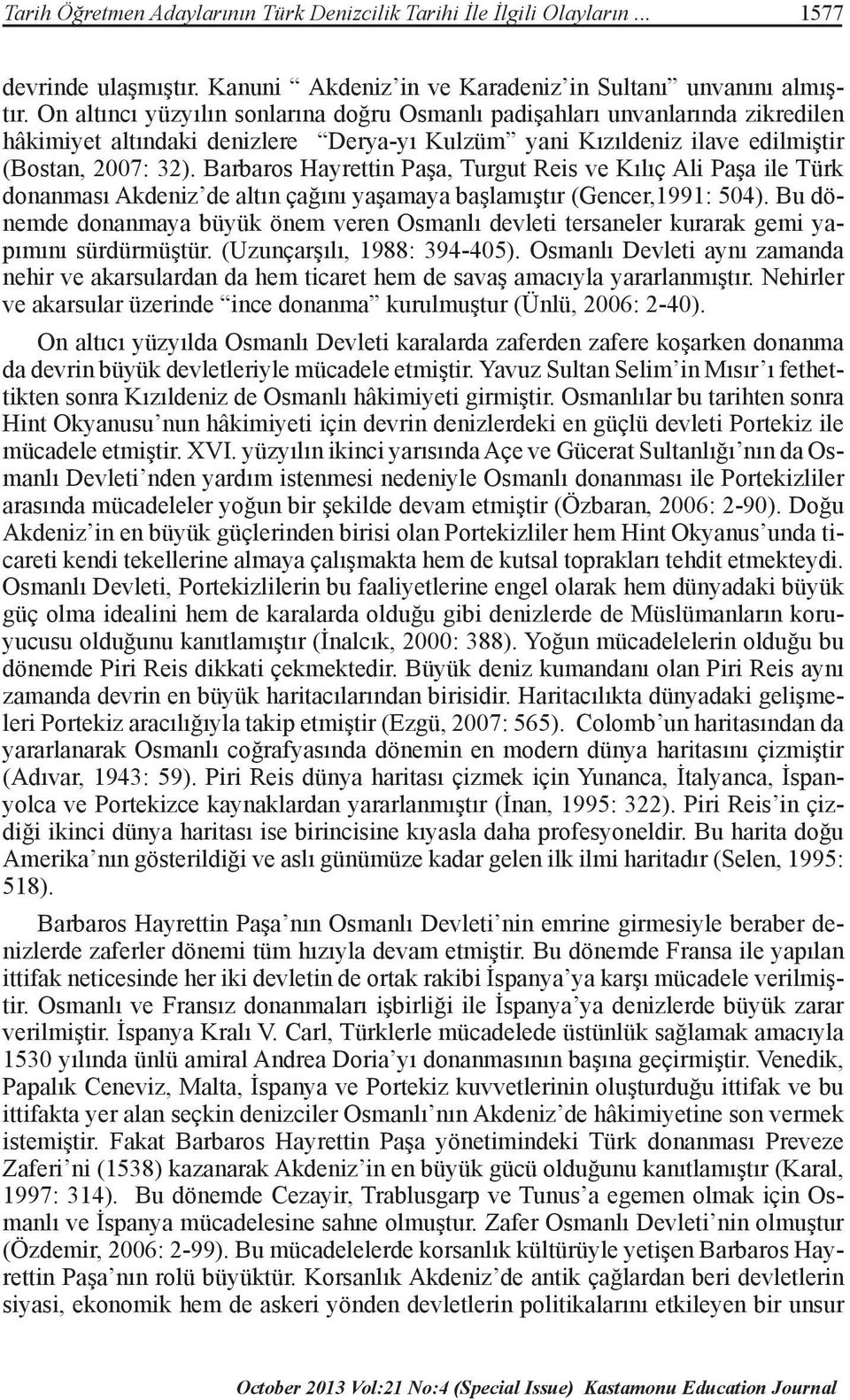 Barbaros Hayrettin Paşa, Turgut Reis ve Kılıç Ali Paşa ile Türk donanması Akdeniz de altın çağını yaşamaya başlamıştır (Gencer,1991: 504).