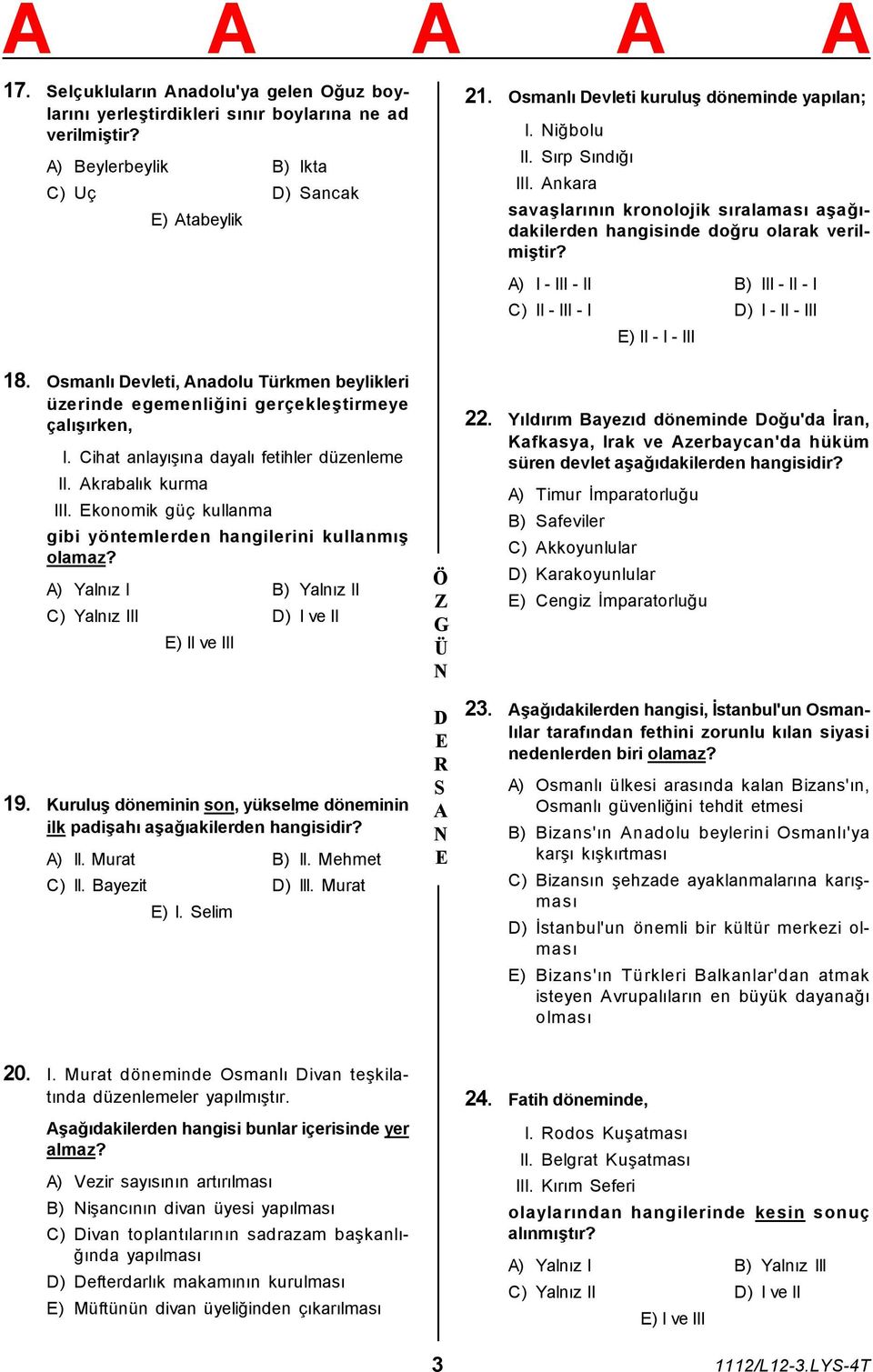 ) I - III - II B) III - II - I C) II - III - I ) I - II - III ) II - I - III 18. Osmanlı evleti, nadolu Türkmen beylikleri üzerinde egemenliğini gerçekleştirmeye çalışırken, I.