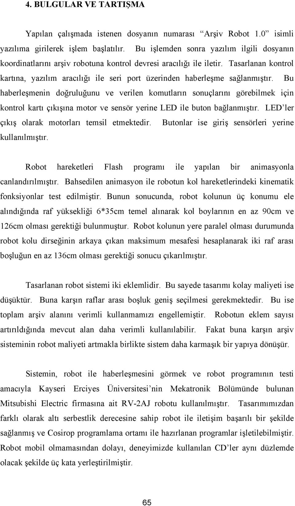 Tasarlanan kontrol kartına, yazılım aracılığı ile seri port üzerinden haberleşme sağlanmıştır.