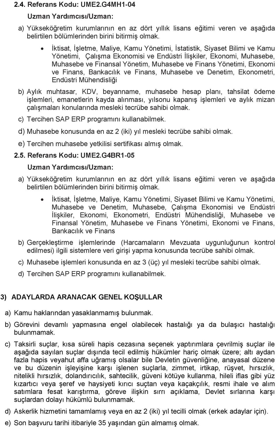 Finans Yönetimi, Ekonomi ve Finans, Bankacılık ve Finans, Muhasebe ve Denetim, Ekonometri, Endüstri Mühendisliği b) Aylık muhtasar, KDV, beyanname, muhasebe hesap planı, tahsilat ödeme işlemleri,