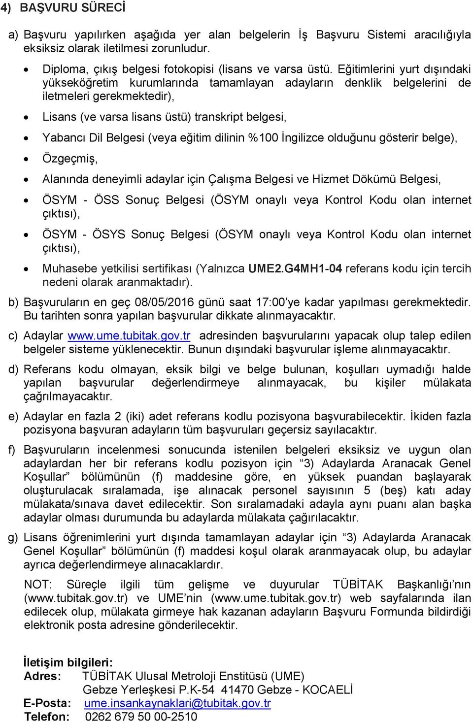 (veya eğitim dilinin %100 İngilizce olduğunu gösterir belge), Özgeçmiş, Alanında deneyimli adaylar için Çalışma Belgesi ve Hizmet Dökümü Belgesi, ÖSYM - ÖSS Sonuç Belgesi (ÖSYM onaylı veya Kontrol