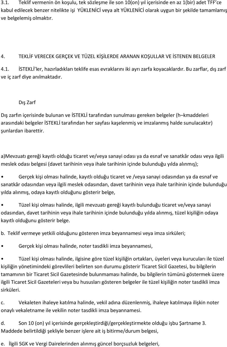 İSTEKLİ ler, hazırladıkları teklife esas evraklarını iki ayrı zarfa koyacaklardır. Bu zarflar, dış zarf ve iç zarf diye anılmaktadır.