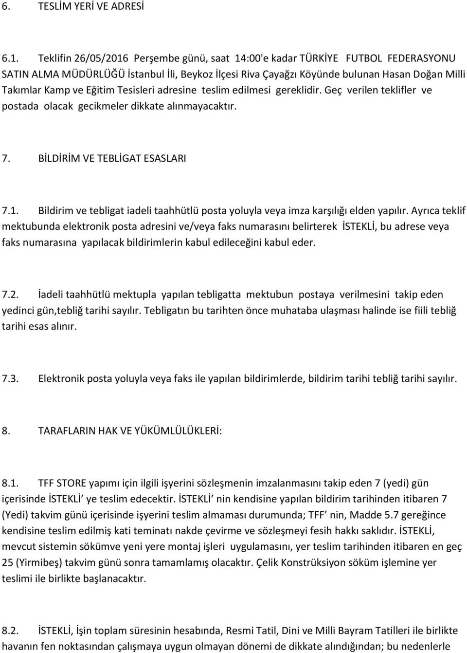 Eğitim Tesisleri adresine teslim edilmesi gereklidir. Geç verilen teklifler ve postada olacak gecikmeler dikkate alınmayacaktır. 7. BİLDİRİM VE TEBLİGAT ESASLARI 7.1.