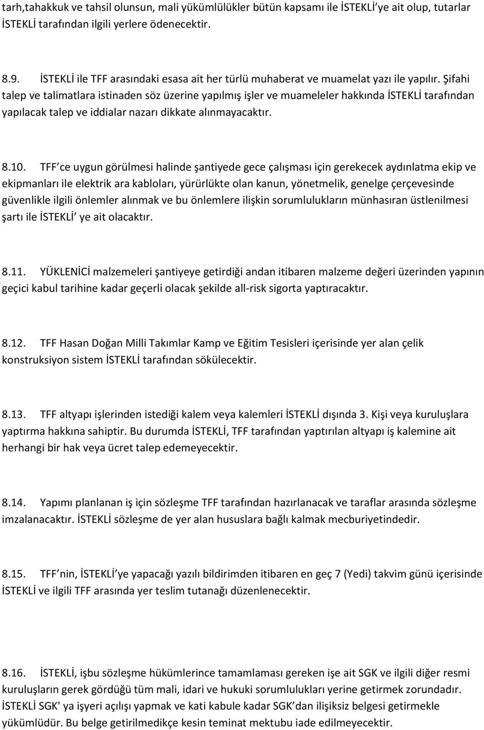 Şifahi talep ve talimatlara istinaden söz üzerine yapılmış işler ve muameleler hakkında İSTEKLİ tarafından yapılacak talep ve iddialar nazarı dikkate alınmayacaktır. 8.10.