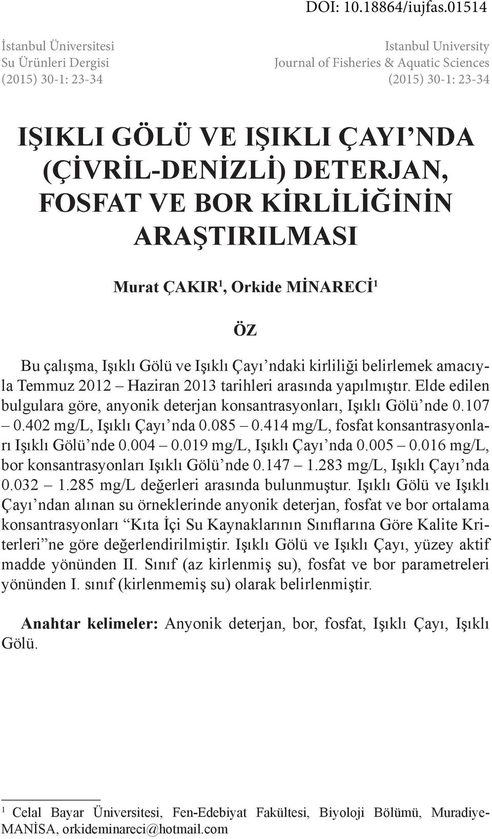 DETERJAN, FOSFAT VE BOR KİRLİLİĞİNİN ARAŞTIRILMASI Murat ÇAKIR 1, Orkide MİNARECİ 1 ÖZ Bu çalışma, Işıklı Gölü ve Işıklı Çayı ndaki kirliliği belirlemek amacıyla Temmuz 2012 Haziran 2013 tarihleri