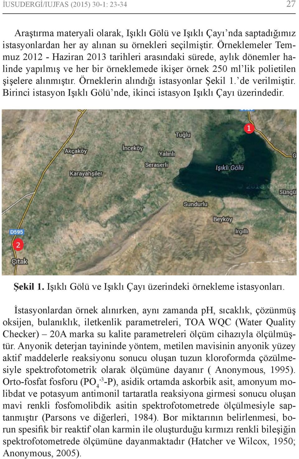 Örneklerin alındığı istasyonlar Şekil 1. de verilmiştir. Birinci istasyon Işıklı Gölü nde, ikinci istasyon Işıklı Çayı üzerindedir. Şekil 1. Işıklı Gölü ve Işıklı Çayı üzerindeki örnekleme istasyonları.