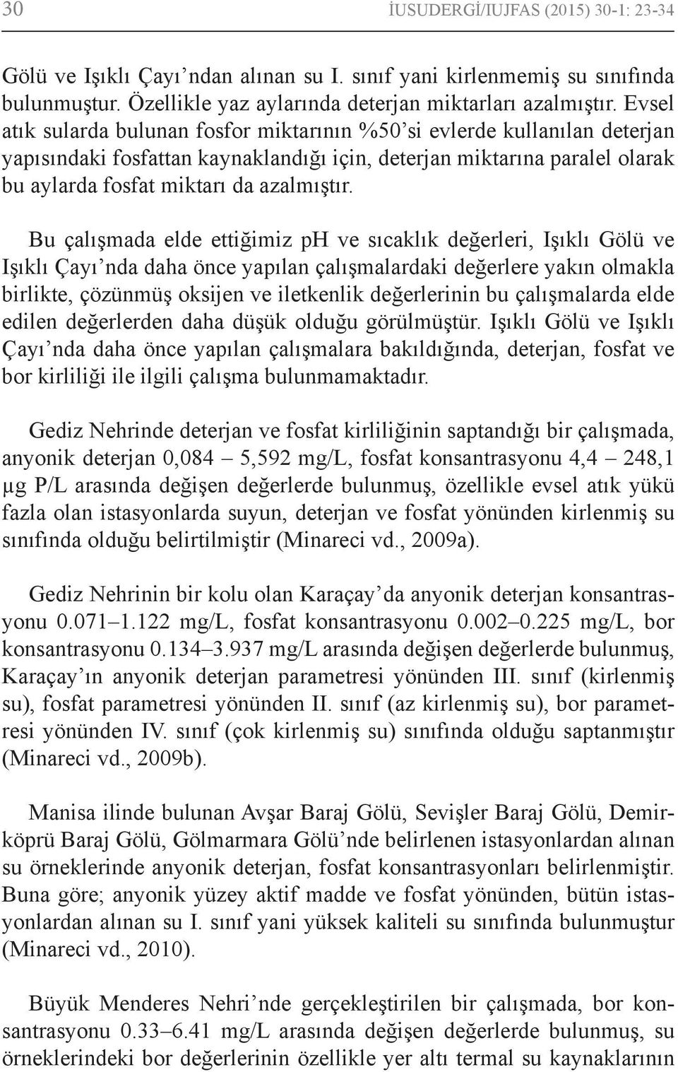 Bu çalışmada elde ettiğimiz ph ve sıcaklık değerleri, Işıklı Gölü ve Işıklı Çayı nda daha önce yapılan çalışmalardaki değerlere yakın olmakla birlikte, çözünmüş oksijen ve iletkenlik değerlerinin bu