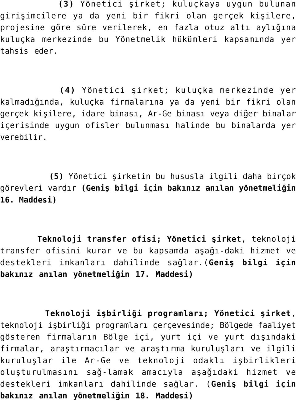 (4) Yönetici şirket; kuluçka merkezinde yer kalmadığında, kuluçka firmalarına ya da yeni bir fikri olan gerçek kişilere, idare binası, Ar-Ge binası veya diğer binalar içerisinde uygun ofisler