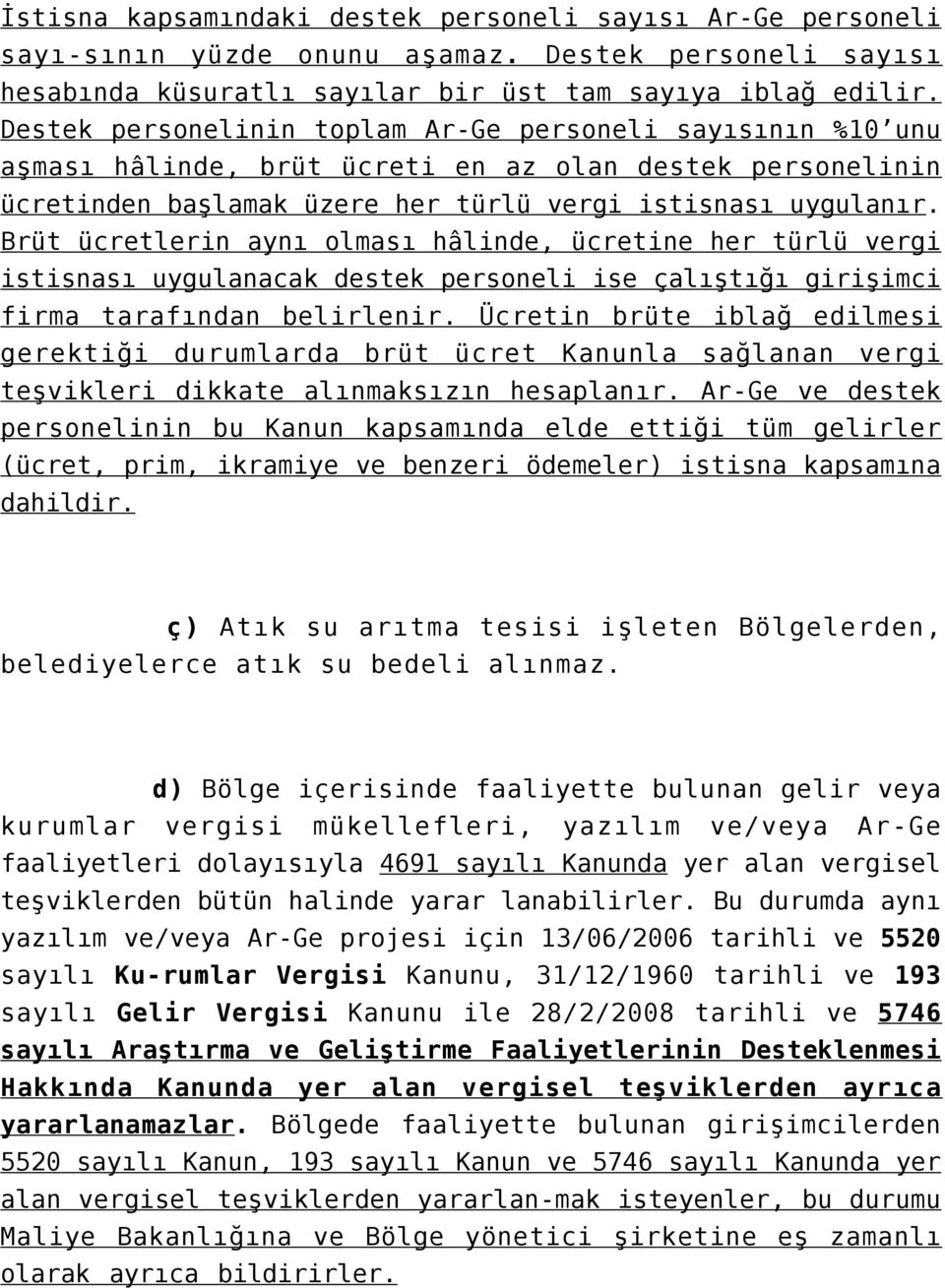 Brüt ücretlerin aynı olması hâlinde, ücretine her türlü vergi istisnası uygulanacak destek personeli ise çalıştığı girişimci firma tarafından belirlenir.