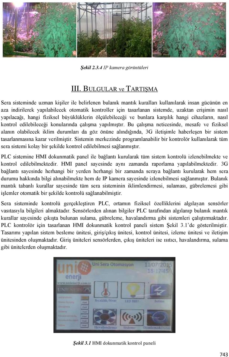 uzaktan erişimin nasıl yapılacağı, hangi fiziksel büyüklüklerin ölçülebileceği ve bunlara karşılık hangi cihazların, nasıl kontrol edilebileceği konularında çalışma yapılmıştır.