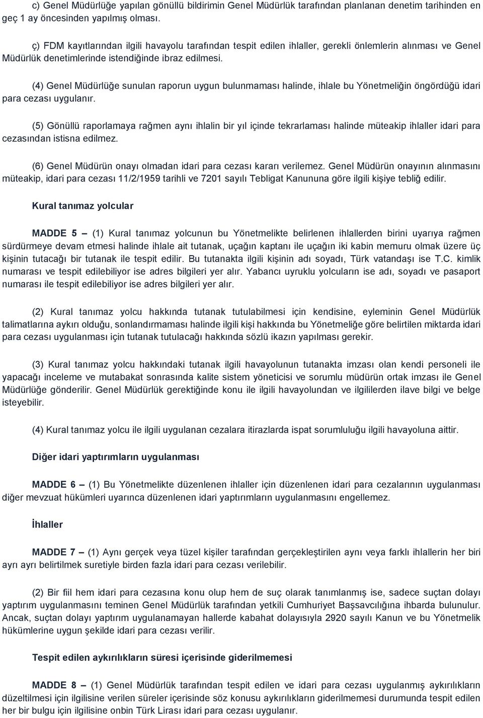 (4) Genel Müdürlüğe sunulan raporun uygun bulunmaması halinde, ihlale bu Yönetmeliğin öngördüğü idari para cezası uygulanır.