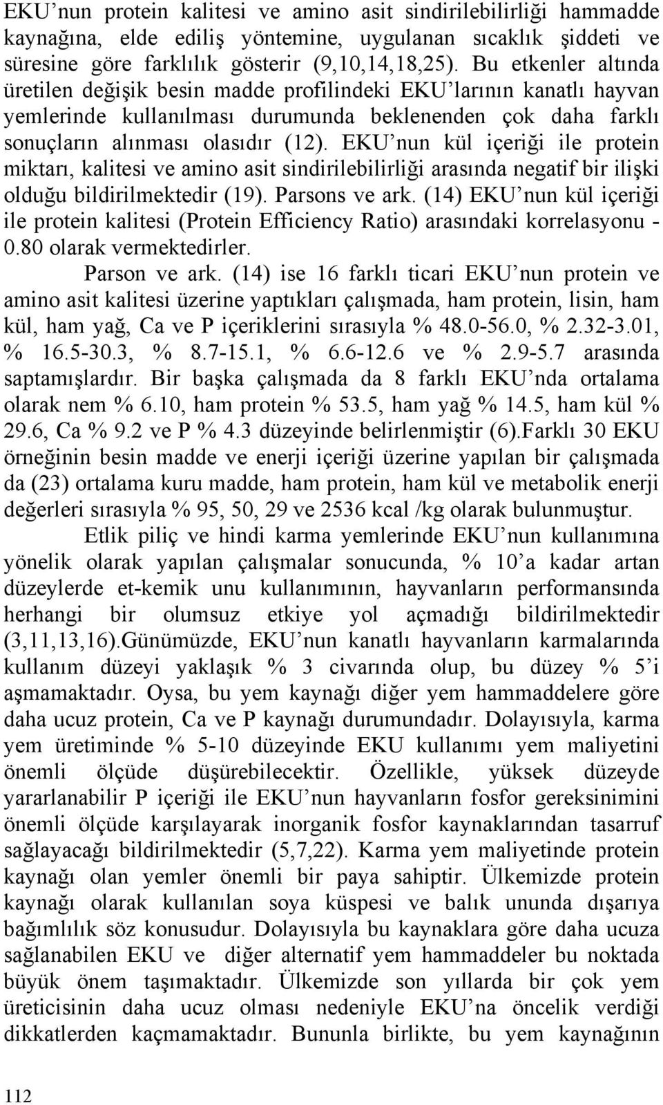 EKU nun kül içeriği ile protein miktarı, kalitesi ve amino asit sindirilebilirliği arasında negatif bir ilişki olduğu bildirilmektedir (19). Parsons ve ark.