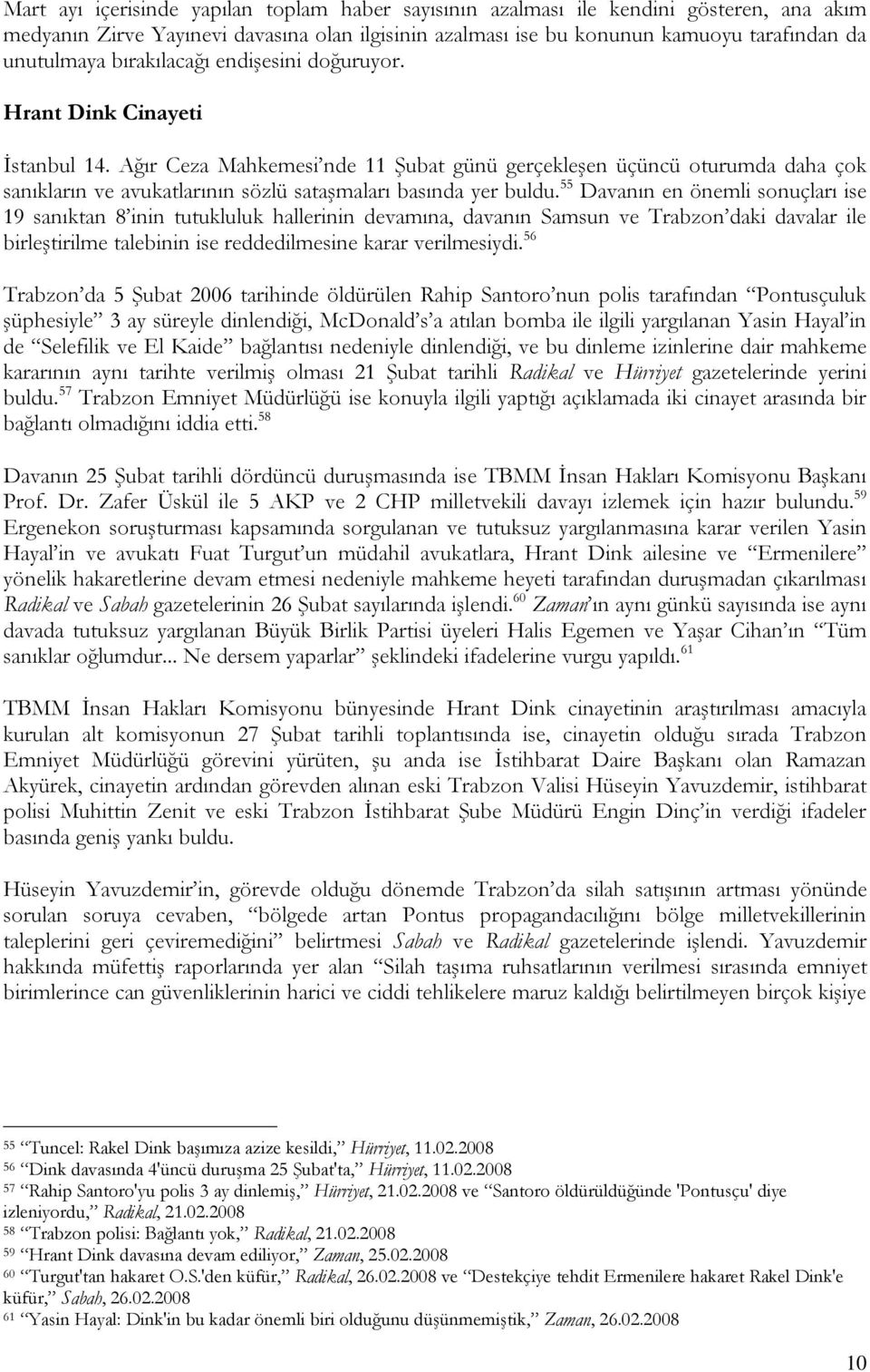 Ağır Ceza Mahkemesi nde 11 Şubat günü gerçekleşen üçüncü oturumda daha çok sanıkların ve avukatlarının sözlü sataşmaları basında yer buldu.