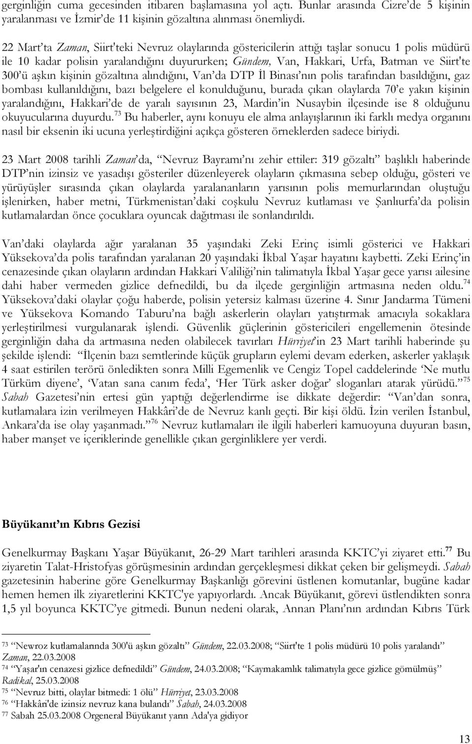 aşkın kişinin gözaltına alındığını, Van da DTP Đl Binası nın polis tarafından basıldığını, gaz bombası kullanıldığını, bazı belgelere el konulduğunu, burada çıkan olaylarda 70 e yakın kişinin