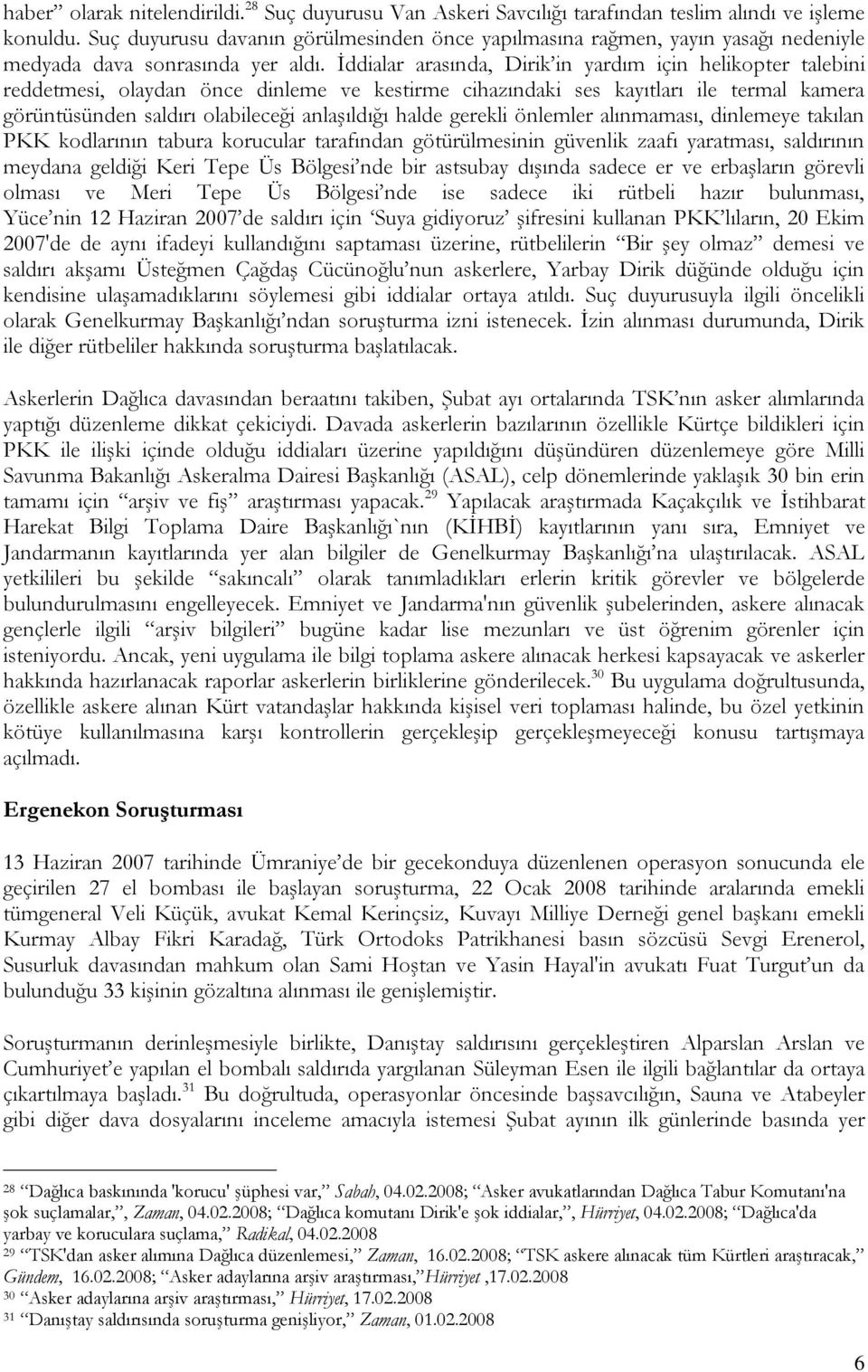 Đddialar arasında, Dirik in yardım için helikopter talebini reddetmesi, olaydan önce dinleme ve kestirme cihazındaki ses kayıtları ile termal kamera görüntüsünden saldırı olabileceği anlaşıldığı