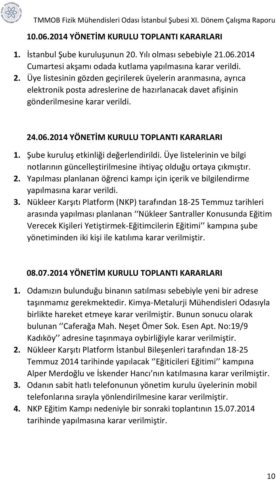 24.06.2014 YÖNETİM KURULU TOPLANTI KARARLARI 1. Şube kuruluş etkinliği değerlendirildi. Üye listelerinin ve bilgi notlarının güncelleştirilmesine ihtiyaç olduğu ortaya çıkmıştır. 2.