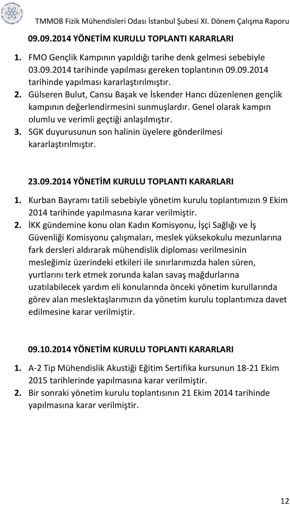 SGK duyurusunun son halinin üyelere gönderilmesi kararlaştırılmıştır. 23.09.2014 YÖNETİM KURULU TOPLANTI KARARLARI 1.