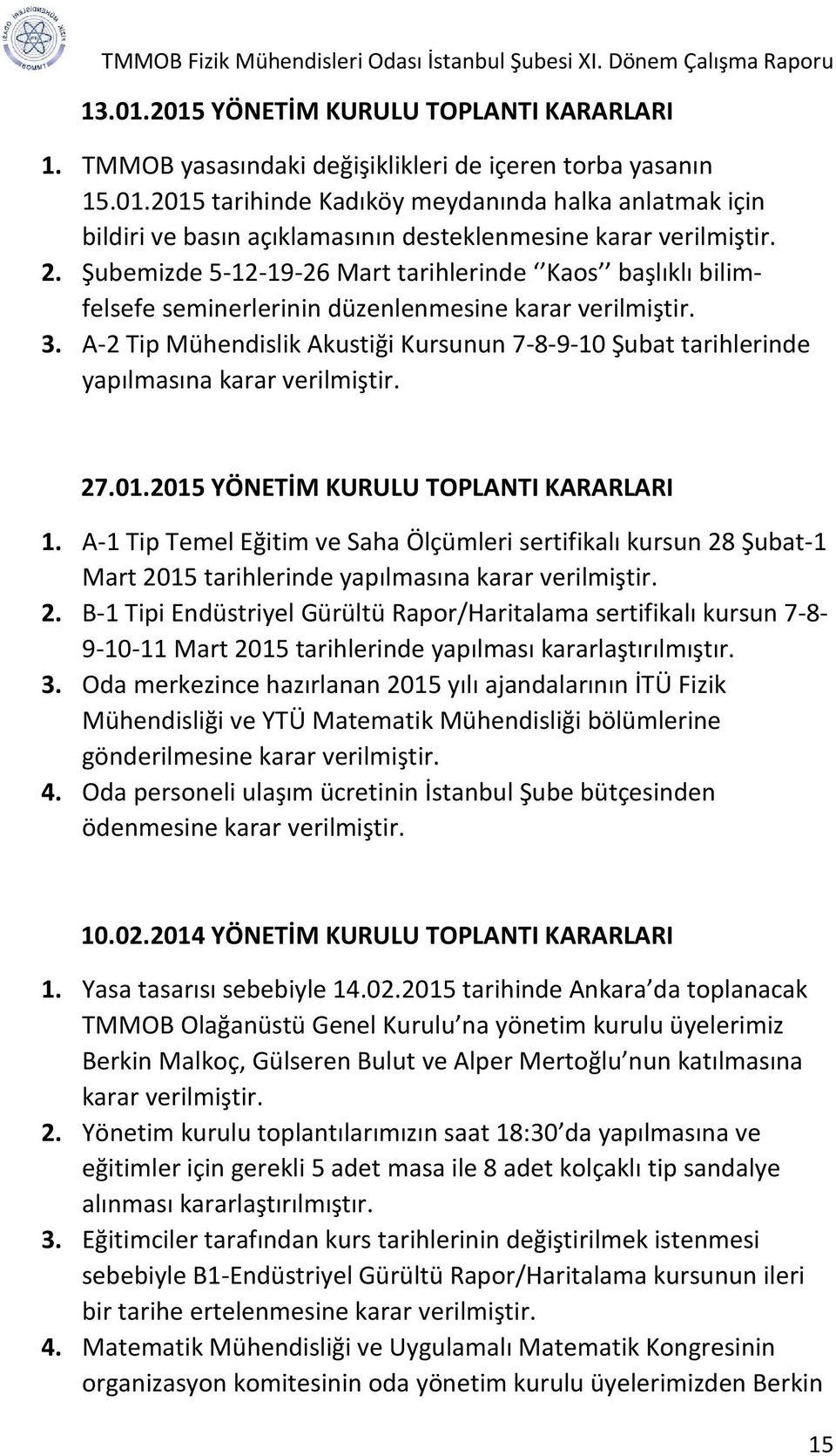 A-2 Tip Mühendislik Akustiği Kursunun 7-8-9-10 Şubat tarihlerinde yapılmasına karar verilmiştir. 27.01.2015 YÖNETİM KURULU TOPLANTI KARARLARI 1.