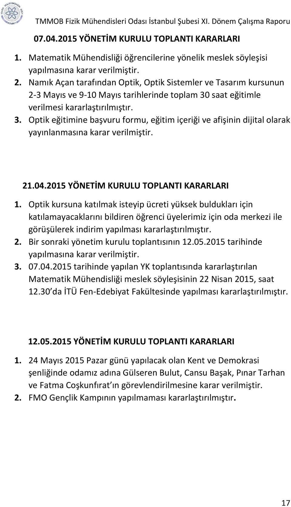 saat eğitimle verilmesi kararlaştırılmıştır. 3. Optik eğitimine başvuru formu, eğitim içeriği ve afişinin dijital olarak yayınlanmasına karar verilmiştir. 21.04.