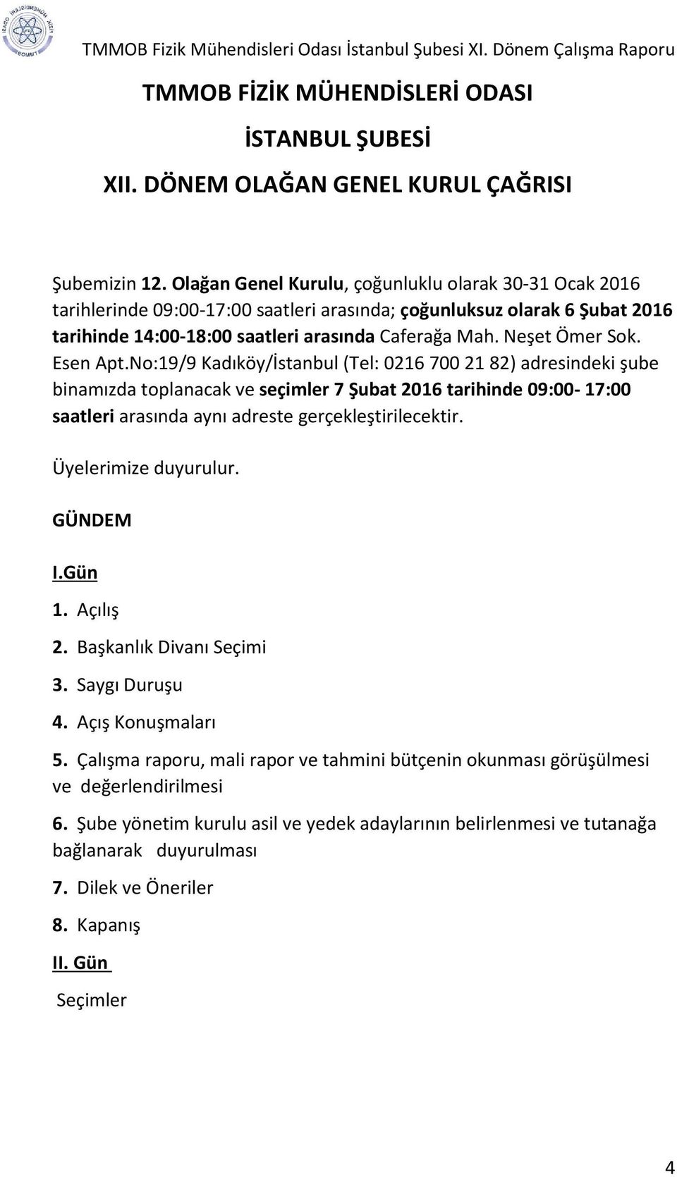 Esen Apt.No:19/9 Kadıköy/İstanbul (Tel: 0216 700 21 82) adresindeki şube binamızda toplanacak ve seçimler 7 Şubat 2016 tarihinde 09:00-17:00 saatleri arasında aynı adreste gerçekleştirilecektir.