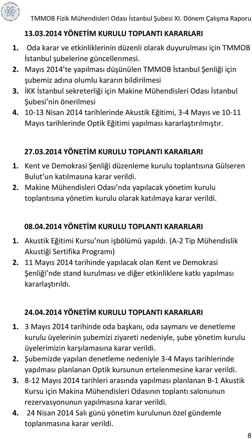 10-13 Nisan 2014 tarihlerinde Akustik Eğitimi, 3-4 Mayıs ve 10-11 Mayıs tarihlerinde Optik Eğitimi yapılması kararlaştırılmıştır. 27.03.2014 YÖNETİM KURULU TOPLANTI KARARLARI 1.