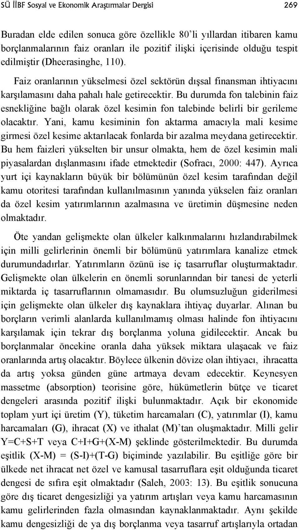 Bu durumda fon talebinin faiz esnekliğine bağlı olarak özel kesimin fon talebinde belirli bir gerileme olacaktır.