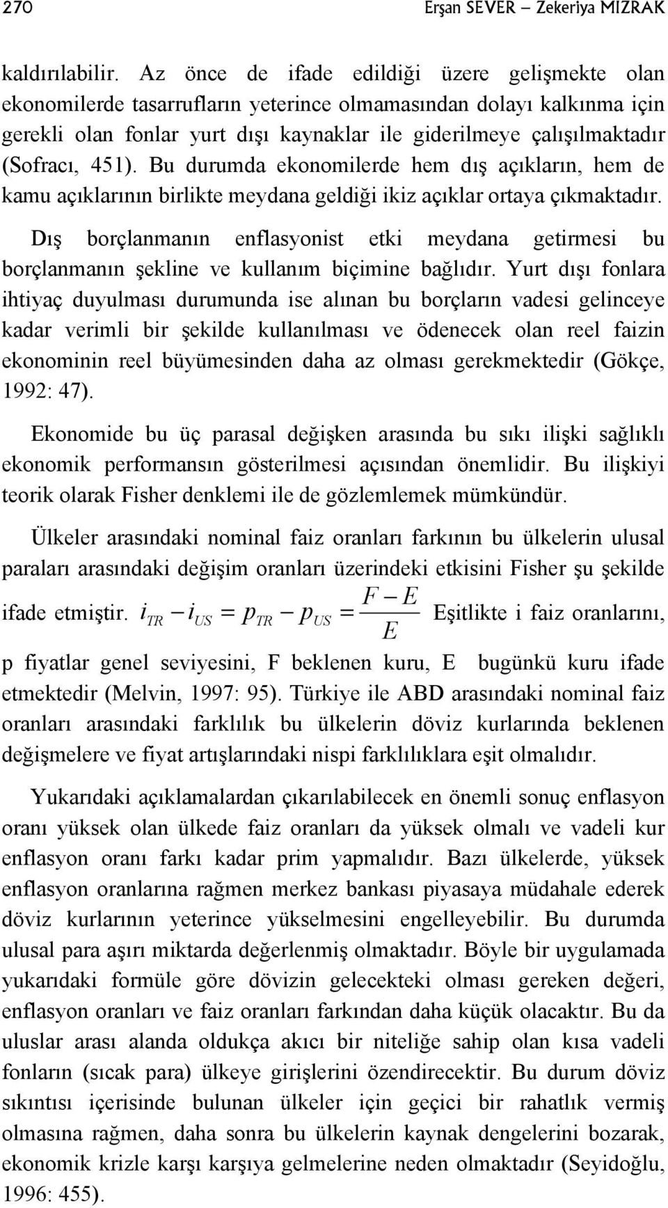 (Sofracı, 451). Bu durumda ekonomilerde hem dış açıkların, hem de kamu açıklarının birlikte meydana geldiği ikiz açıklar ortaya çıkmaktadır.