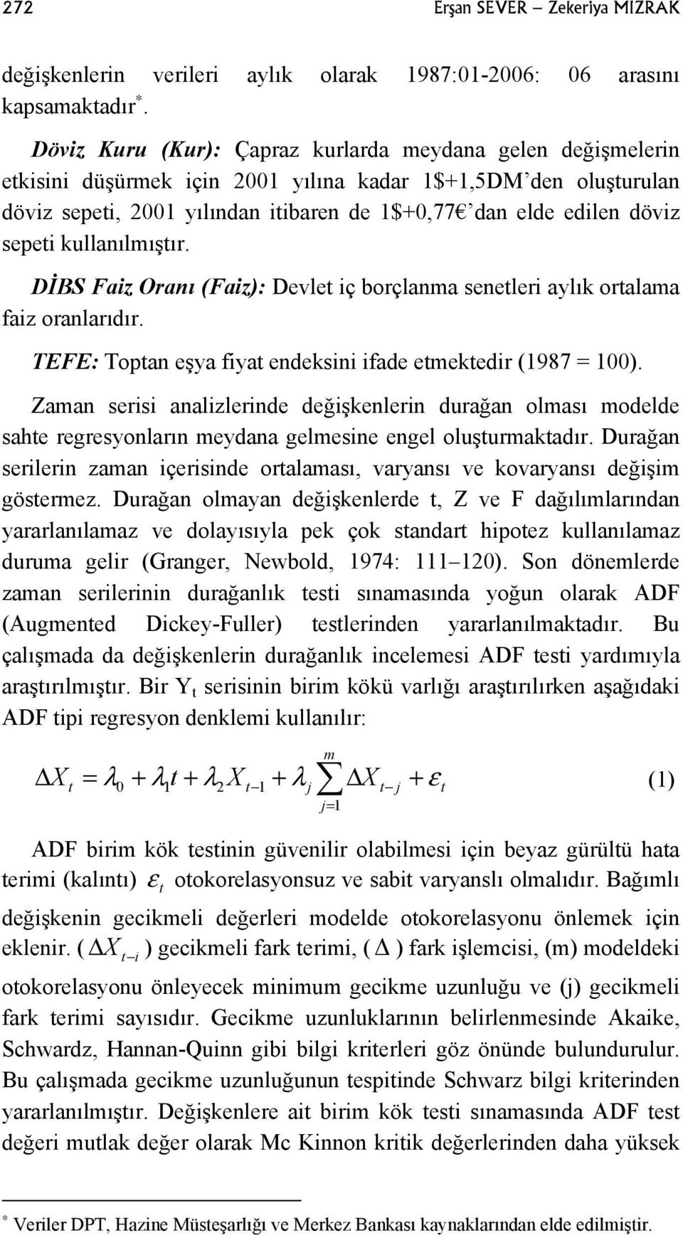 sepeti kullanılmıştır. DİBS Faiz Oranı (Faiz): Devlet iç borçlanma senetleri aylık ortalama faiz oranlarıdır. TEFE: Toptan eşya fiyat endeksini ifade etmektedir (1987 = 100).