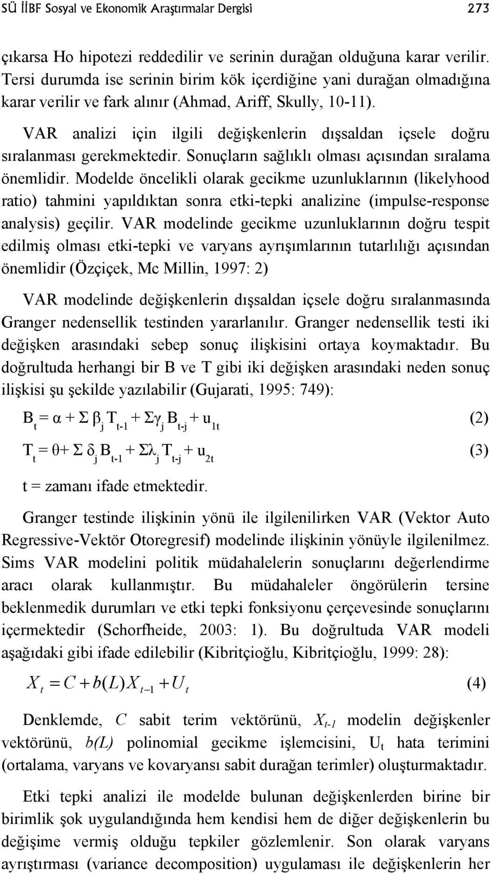 VAR analizi için ilgili değişkenlerin dışsaldan içsele doğru sıralanması gerekmektedir. Sonuçların sağlıklı olması açısından sıralama önemlidir.