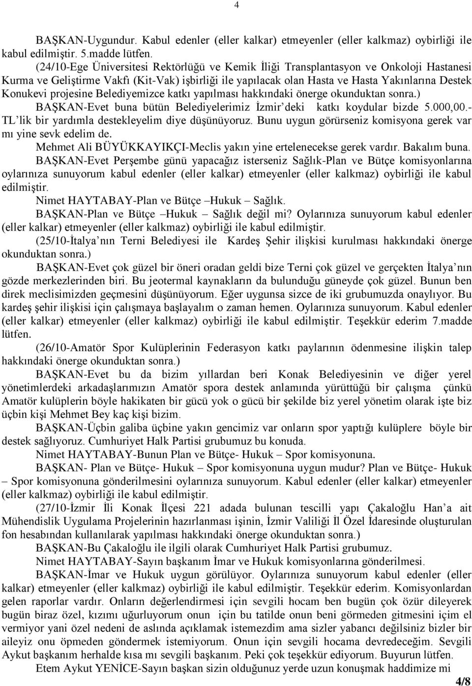 projesine Belediyemizce katkı yapılması hakkındaki önerge okunduktan sonra.) BAŞKAN-Evet buna bütün Belediyelerimiz İzmir deki katkı koydular bizde 5.000,00.