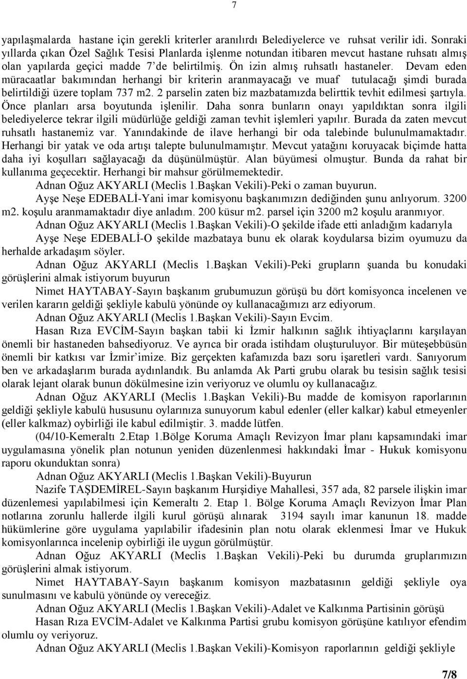 Devam eden müracaatlar bakımından herhangi bir kriterin aranmayacağı ve muaf tutulacağı şimdi burada belirtildiği üzere toplam 737 m2.