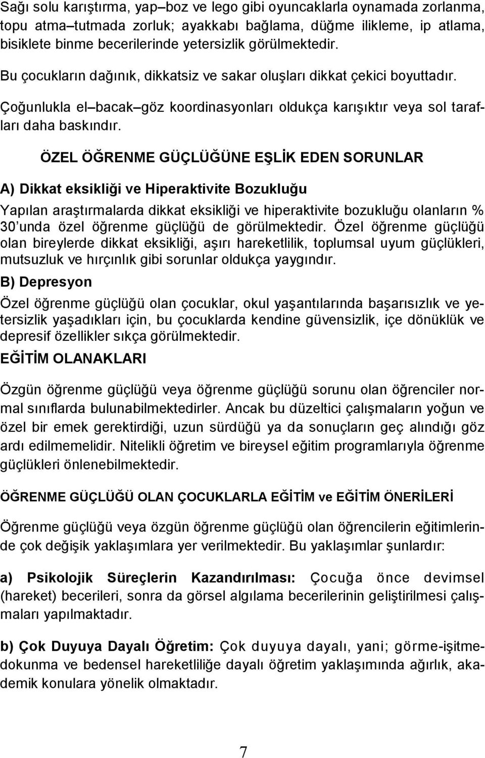 ÖZEL ÖĞRENME GÜÇLÜĞÜNE EŞLİK EDEN SORUNLAR A) Dikkat eksikliği ve Hiperaktivite Bozukluğu Yapılan araştırmalarda dikkat eksikliği ve hiperaktivite bozukluğu olanların % 30 unda özel öğrenme güçlüğü