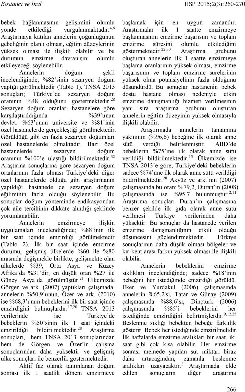 Annelerin doğum şekli incelendiğinde; %82 sinin sezaryen doğum yaptığı görülmektedir (Tablo 1). TNSA 2013 sonuçları; Türkiye de sezaryen doğum oranının %48 olduğunu göstermektedir.