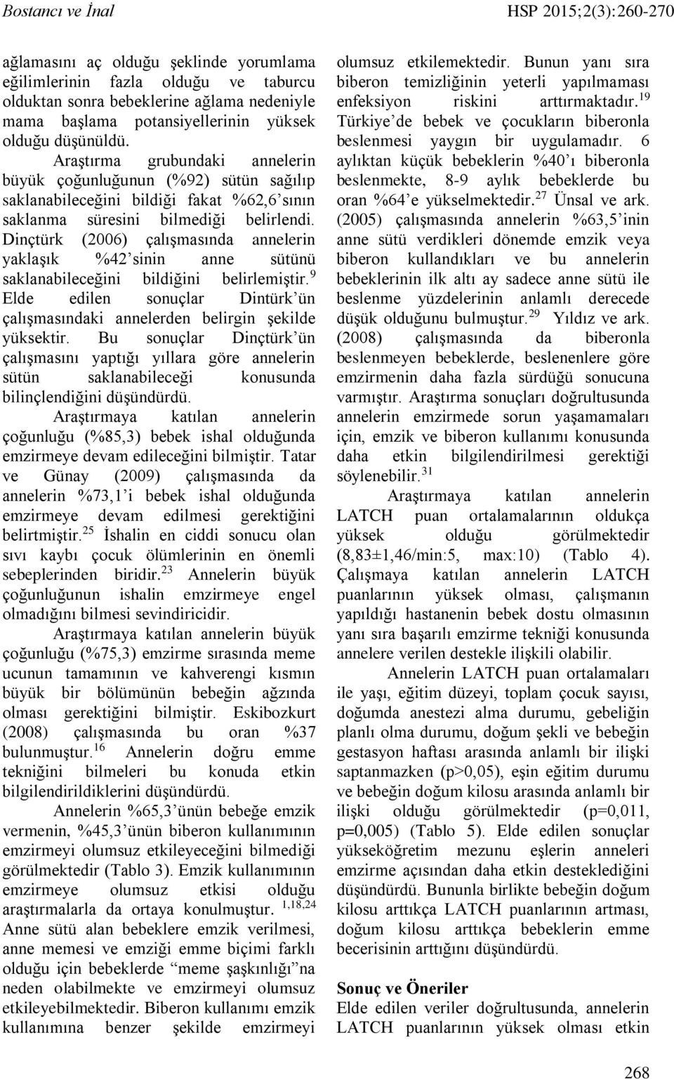 Dinçtürk (2006) çalışmasında annelerin yaklaşık %42 sinin anne sütünü saklanabileceğini bildiğini belirlemiştir. 9 Elde edilen sonuçlar Dintürk ün çalışmasındaki annelerden belirgin şekilde yüksektir.