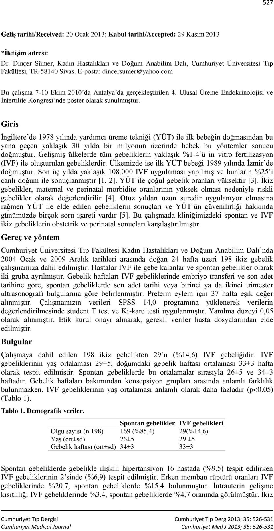 com Bu çalışma 7-10 Ekim 2010 da Antalya da gerçekleştirilen 4. Ulusal Üreme Endokrinolojisi ve İntertilite Kongresi nde poster olarak sunulmuştur.