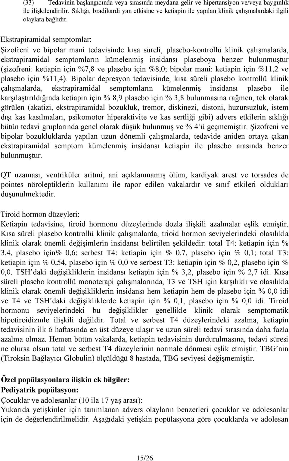 Ekstrapiramidal semptomlar: Şizofreni ve bipolar mani tedavisinde kısa süreli, plasebo-kontrollü klinik çalışmalarda, ekstrapiramidal semptomların kümelenmiş insidansı plaseboya benzer bulunmuştur