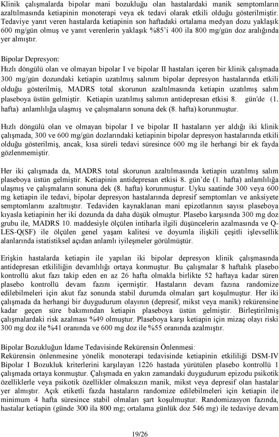 Bipolar Depresyon: Hızlı döngülü olan ve olmayan bipolar I ve bipolar II hastaları içeren bir klinik çalışmada 300 mg/gün dozundaki ketiapin uzatılmış salınım bipolar depresyon hastalarında etkili