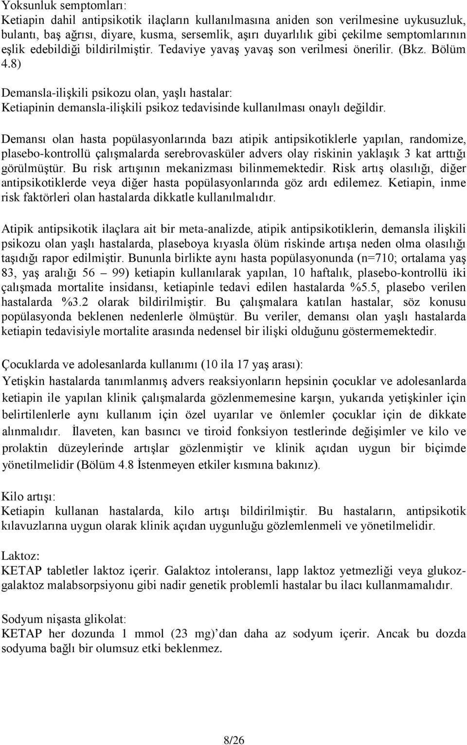 8) Demansla-ilişkili psikozu olan, yaşlı hastalar: Ketiapinin demansla-ilişkili psikoz tedavisinde kullanılması onaylı değildir.